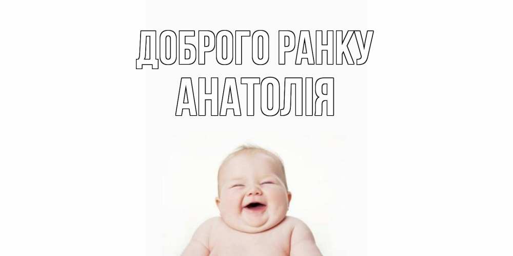 Открытка на каждый день з підписом, Анатолія Доброго ранку малыш с улыбкой Прикольна листівка з побажанням онлайн скачати безкоштовно 