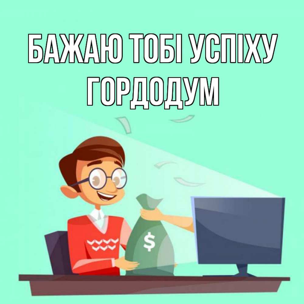 Открытка на каждый день з підписом, Гордодум Бажаю тобі успіху мешок денег из монитора Прикольна листівка з побажанням онлайн скачати безкоштовно 