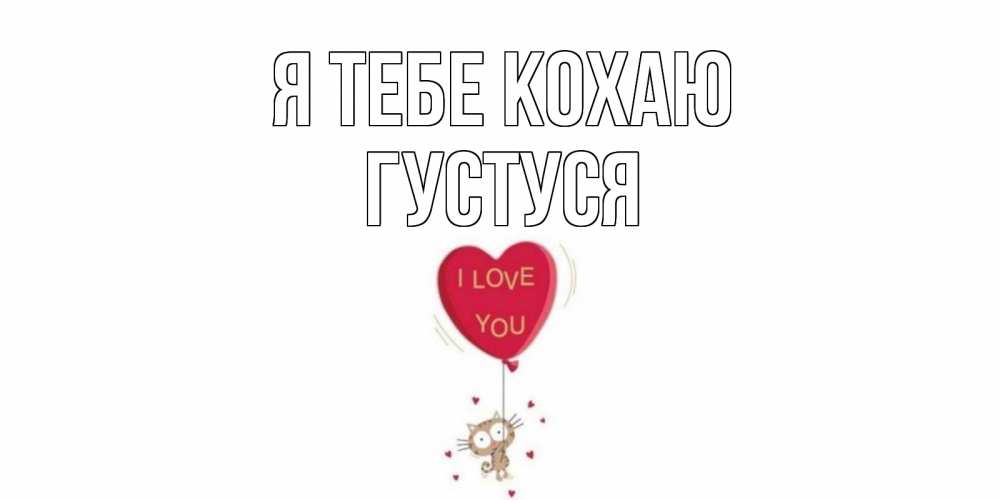 Открытка на каждый день з підписом, Густуся Я тебе кохаю кот, сердце Прикольна листівка з побажанням онлайн скачати безкоштовно 