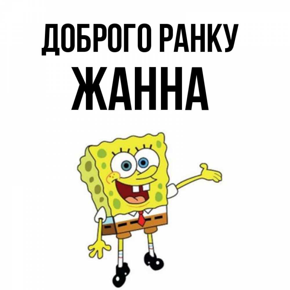 Открытка на каждый день з підписом, Жанна Доброго ранку губка боб улыбается Прикольна листівка з побажанням онлайн скачати безкоштовно 