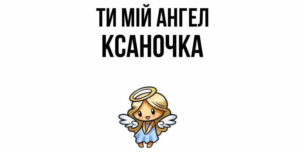 Открытка на каждый день з підписом, Ксаночка Ти мій ангел ангел Прикольна листівка з побажанням онлайн скачати безкоштовно 