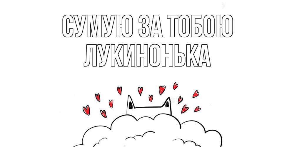 Открытка на каждый день з підписом, Лукинонька Сумую за тобою котик скучает по тебе очень с сердечками Прикольна листівка з побажанням онлайн скачати безкоштовно 