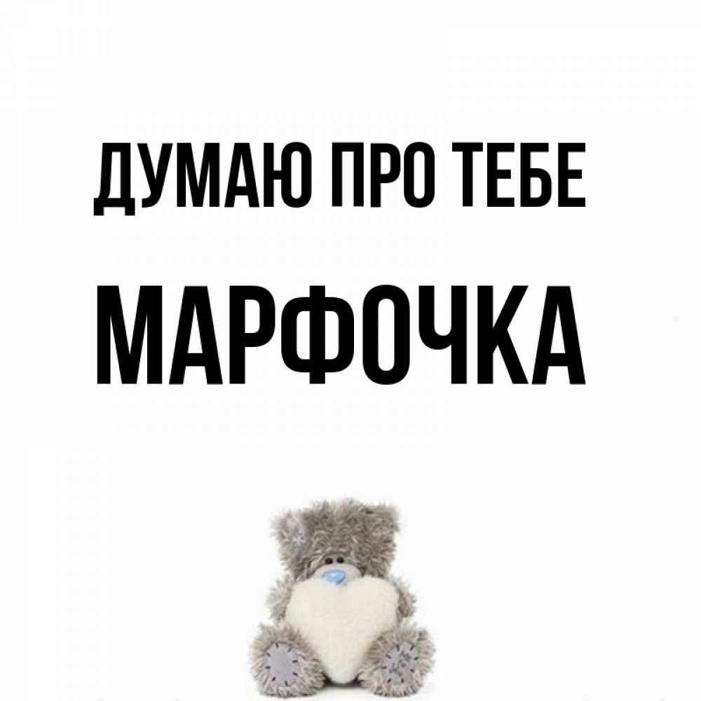 Открытка на каждый день з підписом, Марфочка Думаю про тебе тедди с сердечком для любимой Прикольна листівка з побажанням онлайн скачати безкоштовно 