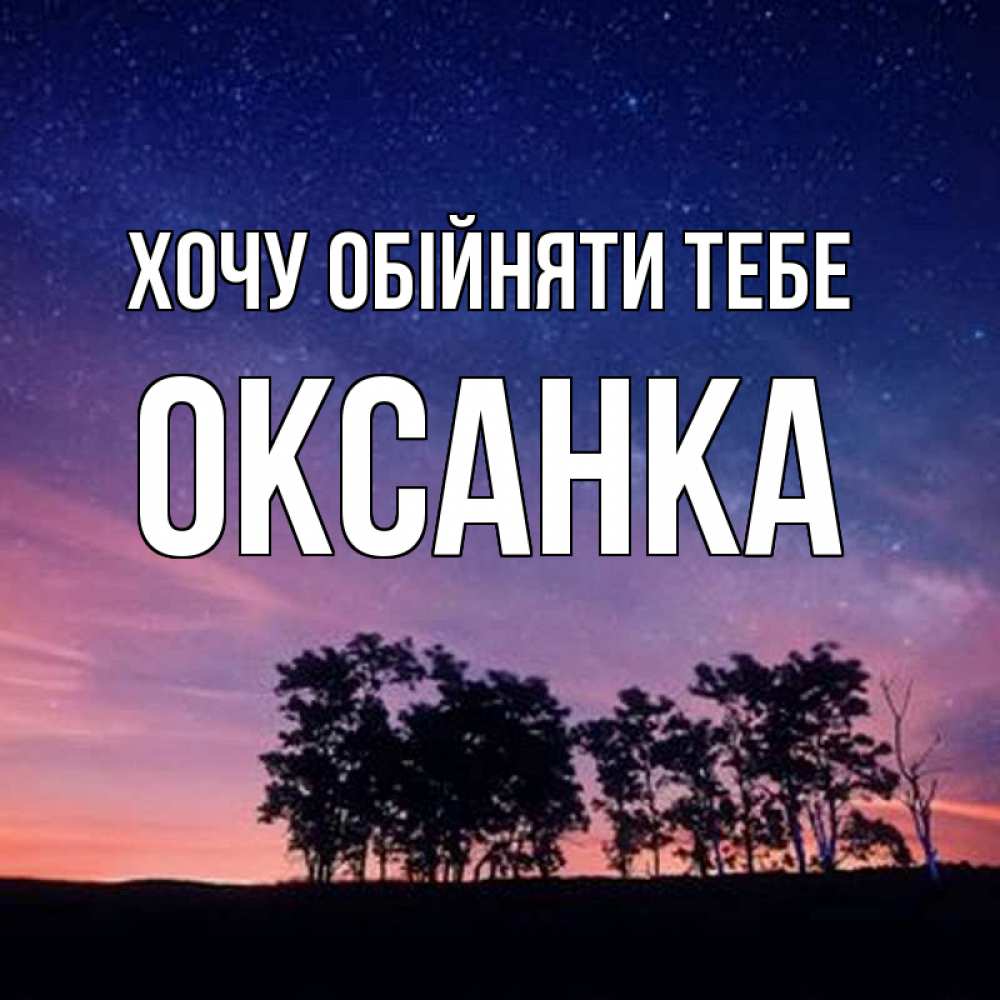 Открытка на каждый день з підписом, Оксанка Хочу обійняти тебе силуэты деревьев Прикольна листівка з побажанням онлайн скачати безкоштовно 