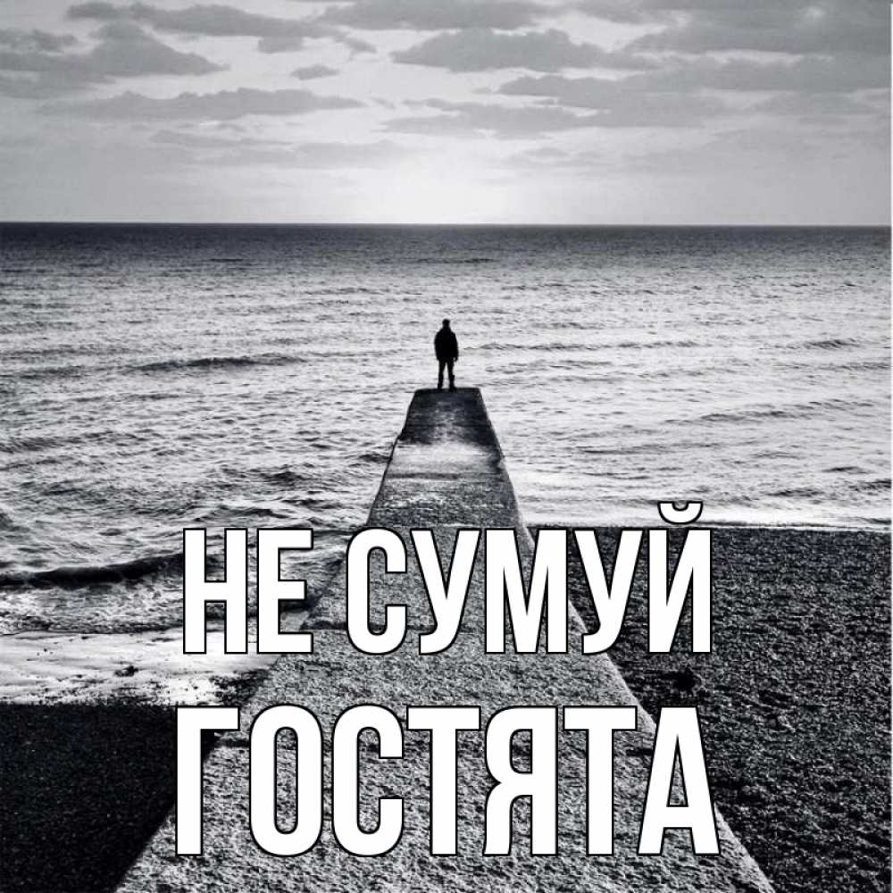 Открытка на каждый день з підписом, Гостята Не сумуй море Прикольна листівка з побажанням онлайн скачати безкоштовно 