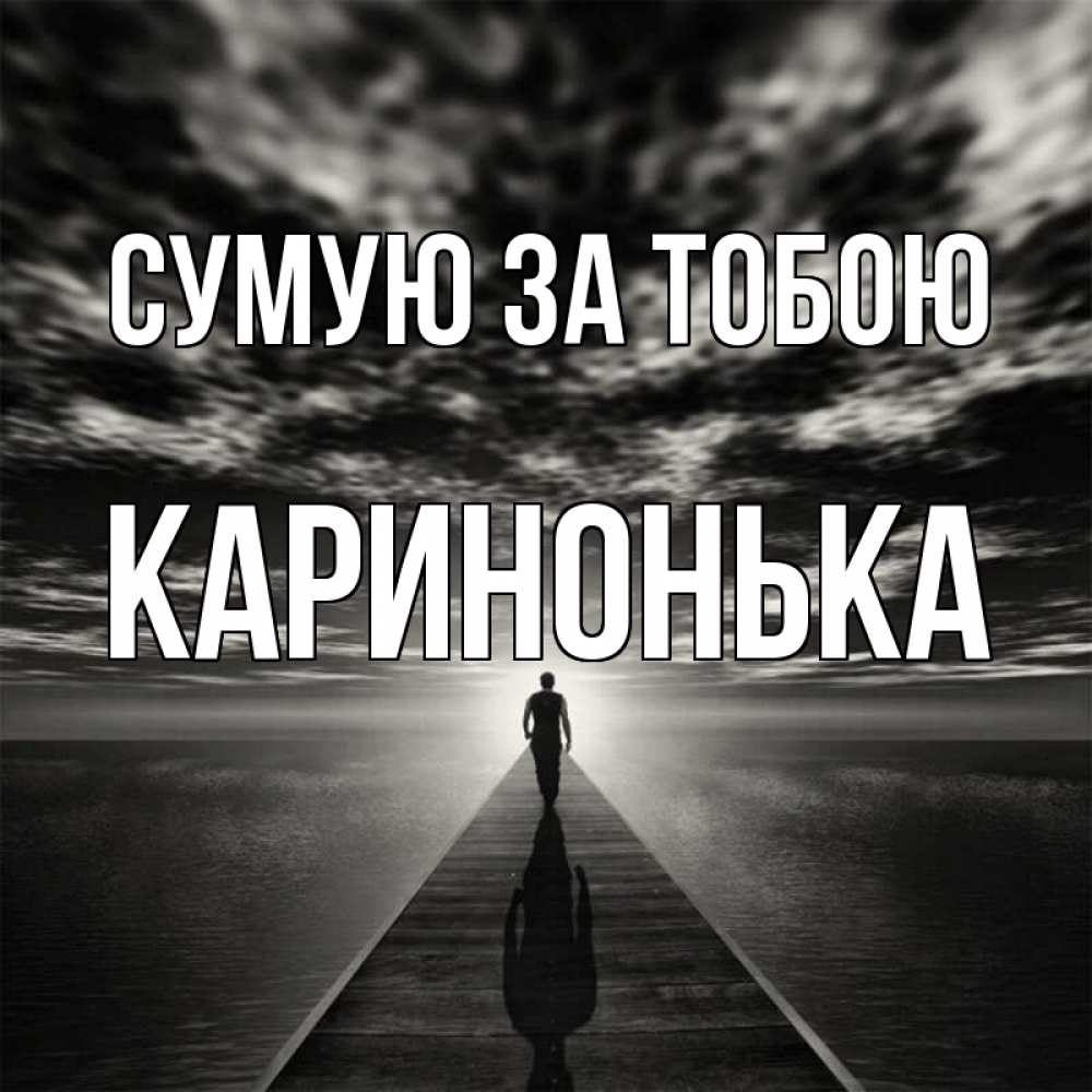 Открытка на каждый день з підписом, Каринонька Сумую за тобою к тебе Прикольна листівка з побажанням онлайн скачати безкоштовно 