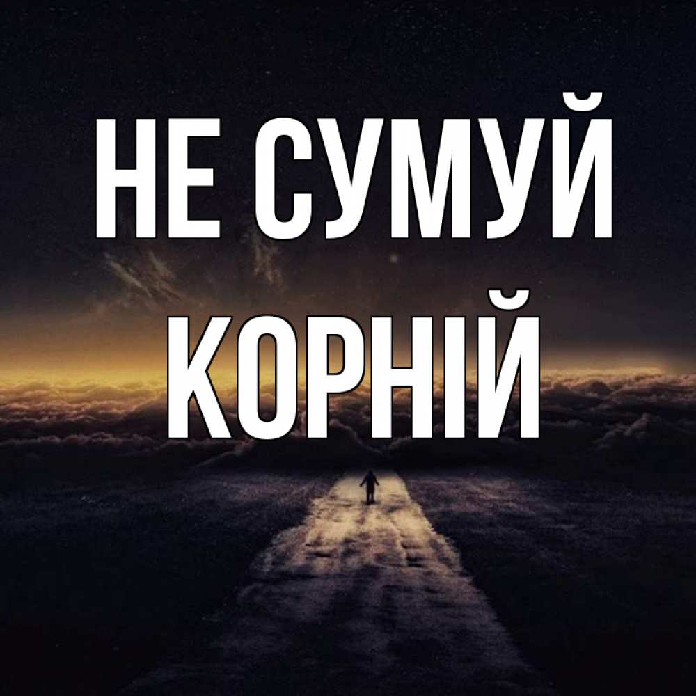 Открытка на каждый день з підписом, Корній Не сумуй дорога в никуда Прикольна листівка з побажанням онлайн скачати безкоштовно 