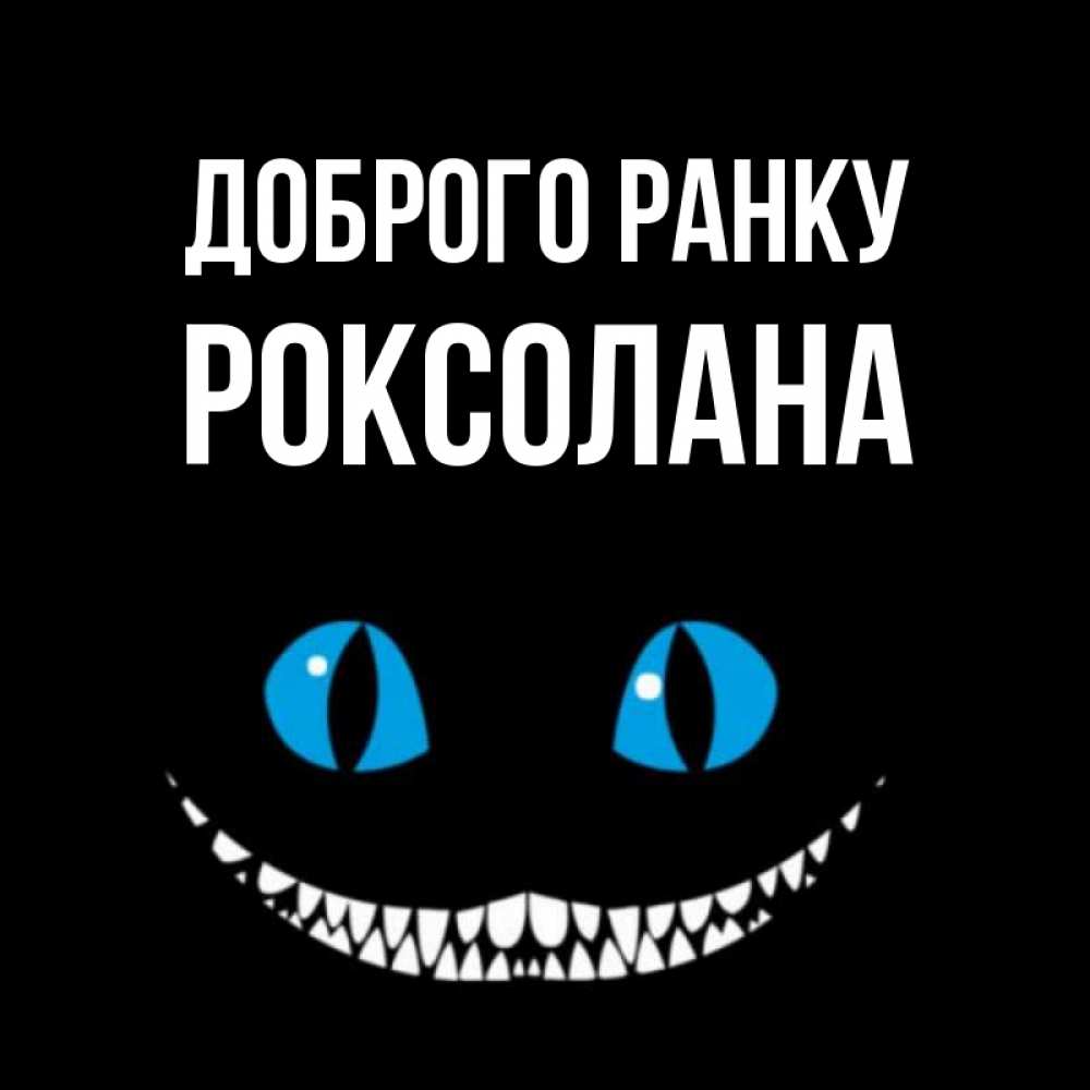 Открытка на каждый день з підписом, Роксолана Доброго ранку голубые глаза и зубки Прикольна листівка з побажанням онлайн скачати безкоштовно 