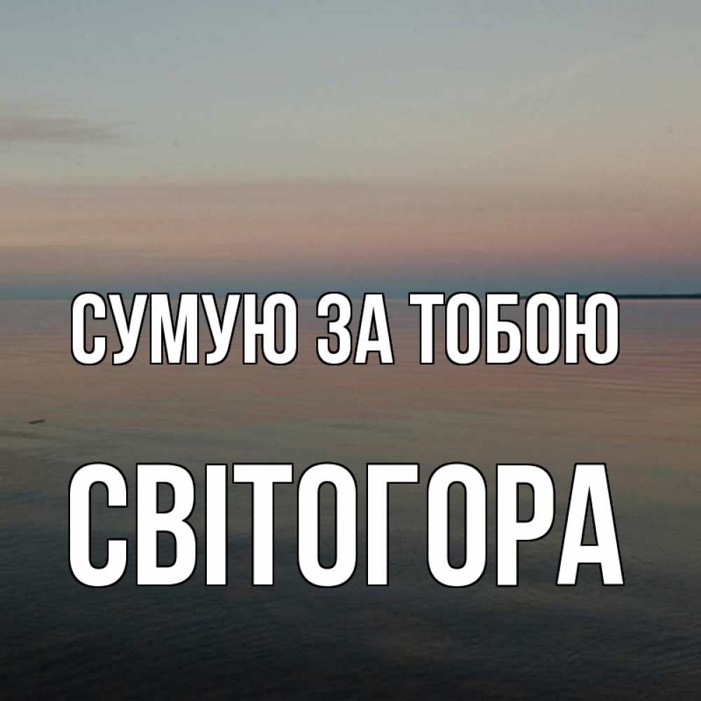 Открытка на каждый день з підписом, Світогора Сумую за тобою пусто Прикольна листівка з побажанням онлайн скачати безкоштовно 