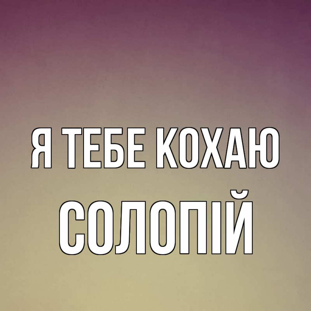 Открытка на каждый день з підписом, Солопій Я тебе кохаю для любимой Прикольна листівка з побажанням онлайн скачати безкоштовно 