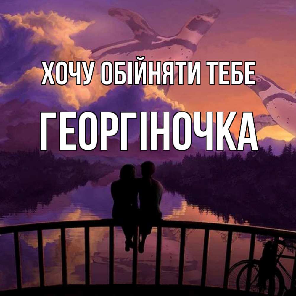 Открытка на каждый день з підписом, Георгіночка Хочу обійняти тебе парочка сидит на мосте или на набережной Прикольна листівка з побажанням онлайн скачати безкоштовно 