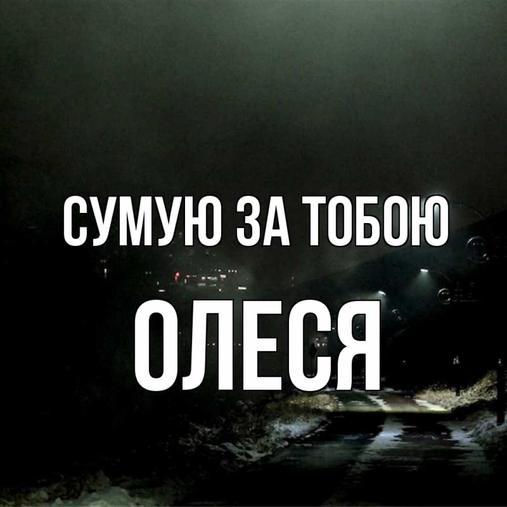 Открытка на каждый день з підписом, Олеся Сумую за тобою окраина города Прикольна листівка з побажанням онлайн скачати безкоштовно 