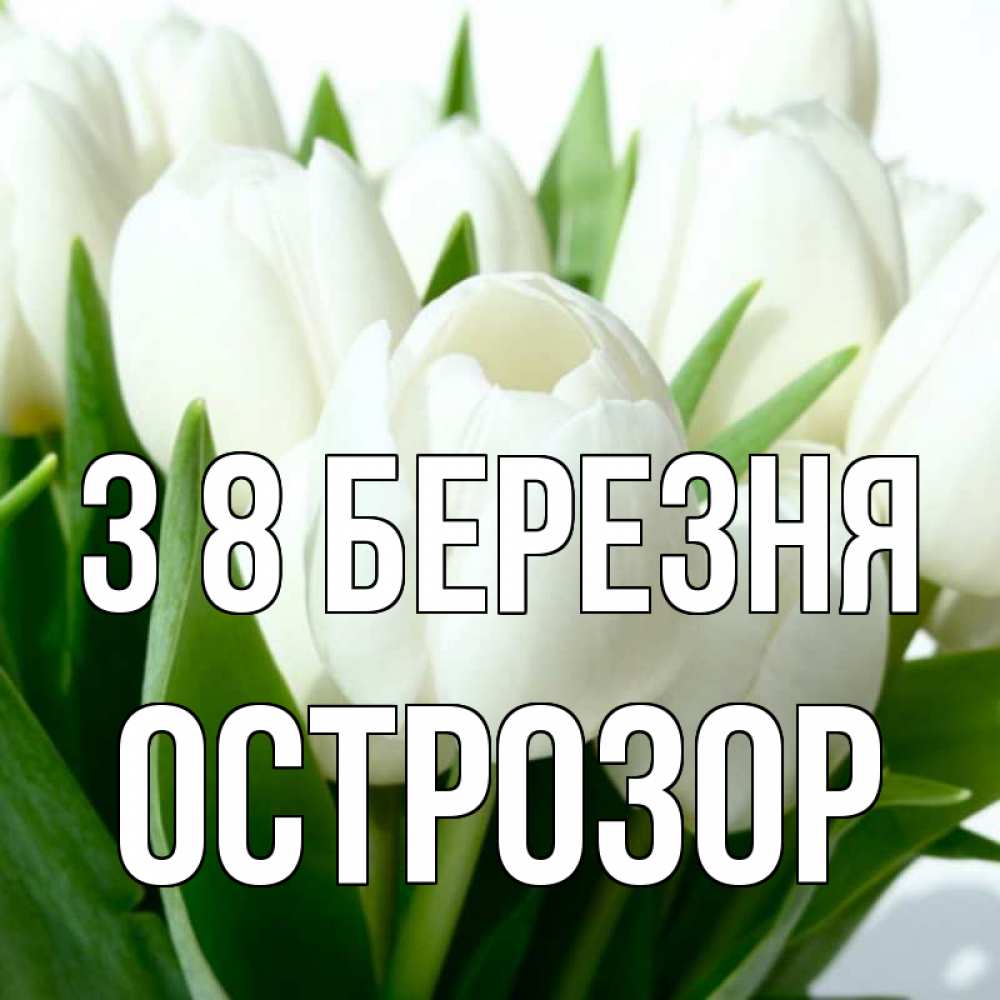 Открытка на каждый день з підписом, Острозор З 8 БЕРЕЗНЯ цветы Прикольна листівка з побажанням онлайн скачати безкоштовно 