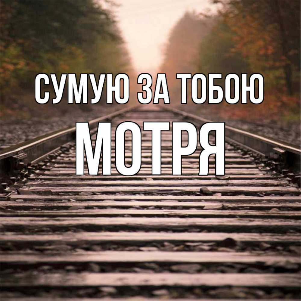 Открытка на каждый день з підписом, Мотря Сумую за тобою приезжай Прикольна листівка з побажанням онлайн скачати безкоштовно 
