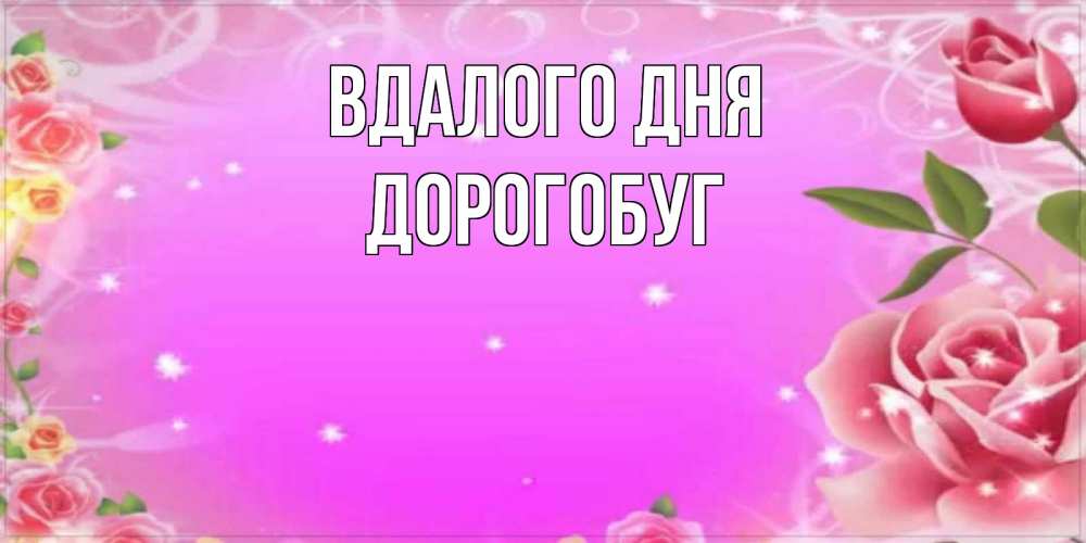 Открытка на каждый день з підписом, Дорогобуг Вдалого дня открытка с розами Прикольна листівка з побажанням онлайн скачати безкоштовно 