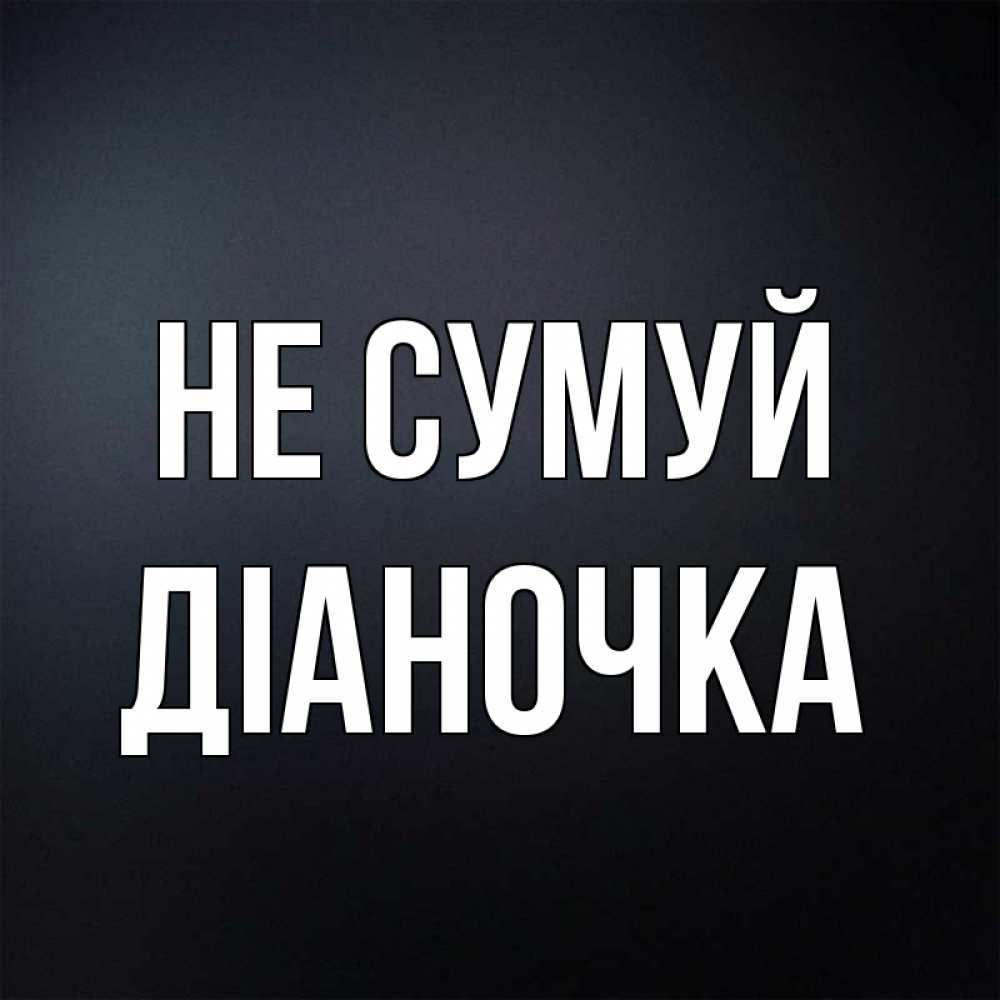 Открытка на каждый день з підписом, Діаночка Не сумуй Градиент серый Прикольна листівка з побажанням онлайн скачати безкоштовно 