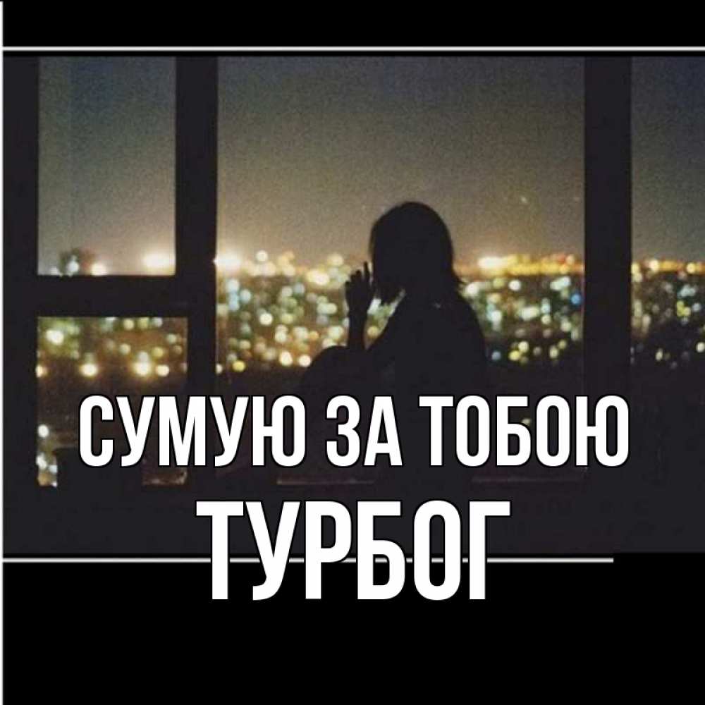 Открытка на каждый день з підписом, Турбог Сумую за тобою у окна Прикольна листівка з побажанням онлайн скачати безкоштовно 