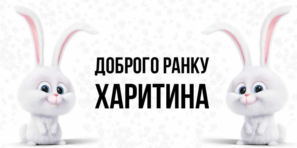 Открытка на каждый день з підписом, Харитина Доброго ранку кролики с длинными ушками Прикольна листівка з побажанням онлайн скачати безкоштовно 
