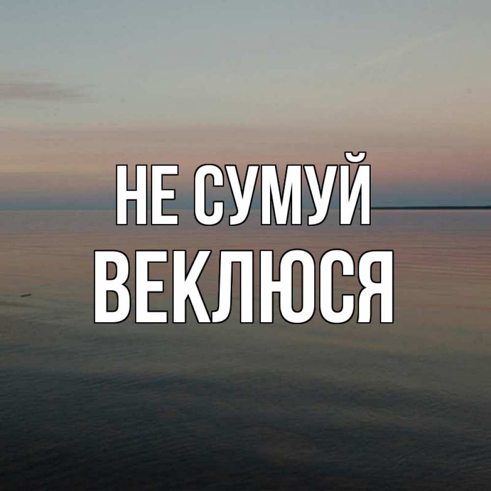 Открытка на каждый день з підписом, Веклюся Не сумуй водная гладь Прикольна листівка з побажанням онлайн скачати безкоштовно 