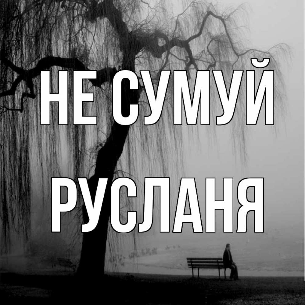 Открытка на каждый день з підписом, Русланя Не сумуй висящие ветки дерева и лавочка под деревом Прикольна листівка з побажанням онлайн скачати безкоштовно 