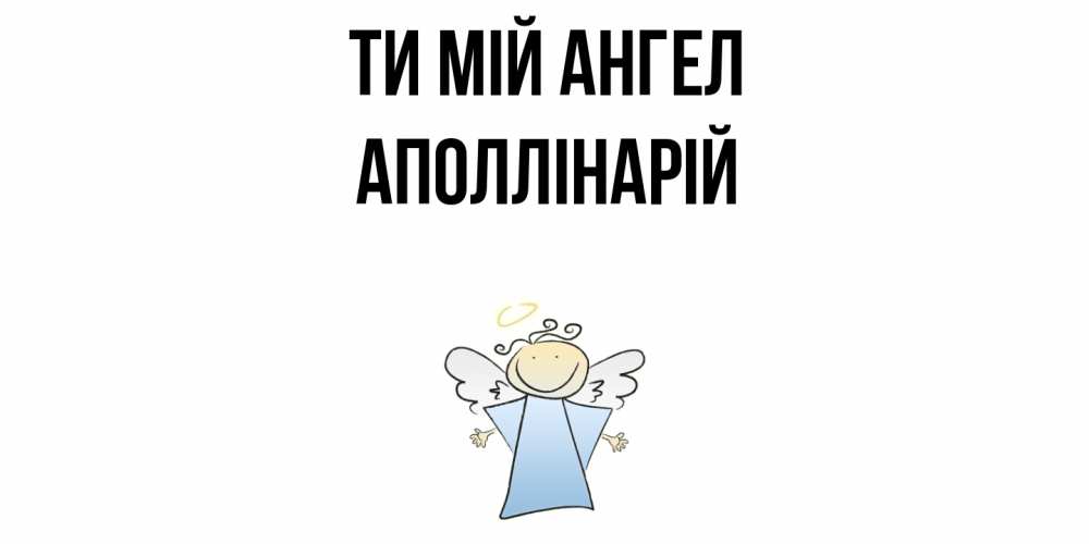 Открытка на каждый день з підписом, Аполлінарій Ти мій ангел ангел Прикольна листівка з побажанням онлайн скачати безкоштовно 