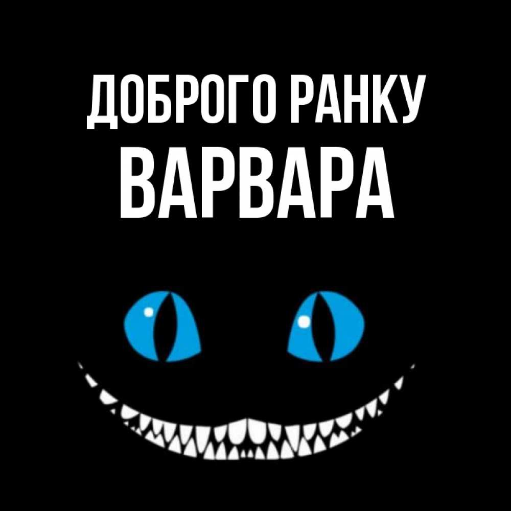 Открытка на каждый день з підписом, Варвара Доброго ранку голубые глаза и зубки Прикольна листівка з побажанням онлайн скачати безкоштовно 