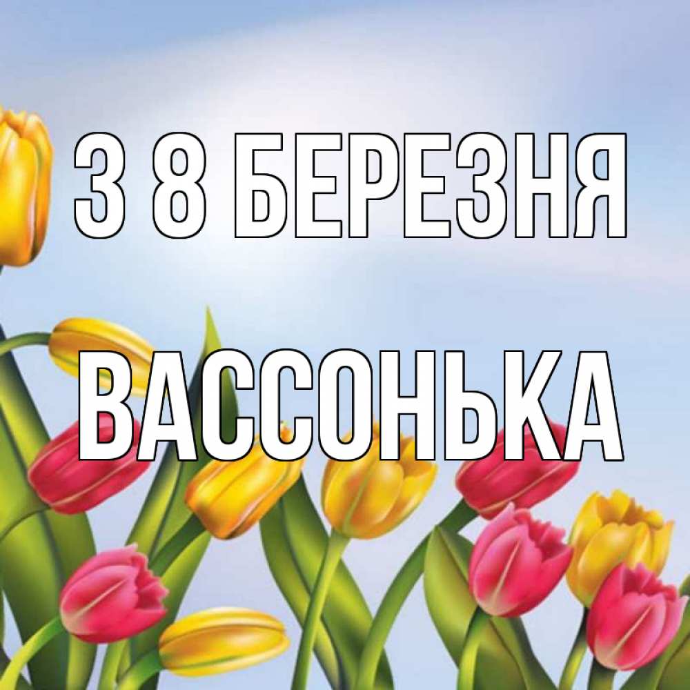 Открытка на каждый день з підписом, Вассонька З 8 БЕРЕЗНЯ международный женский день Прикольна листівка з побажанням онлайн скачати безкоштовно 