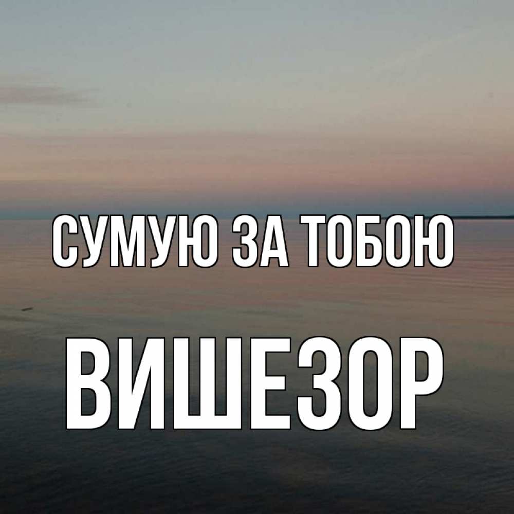 Открытка на каждый день з підписом, Вишезор Сумую за тобою пусто Прикольна листівка з побажанням онлайн скачати безкоштовно 
