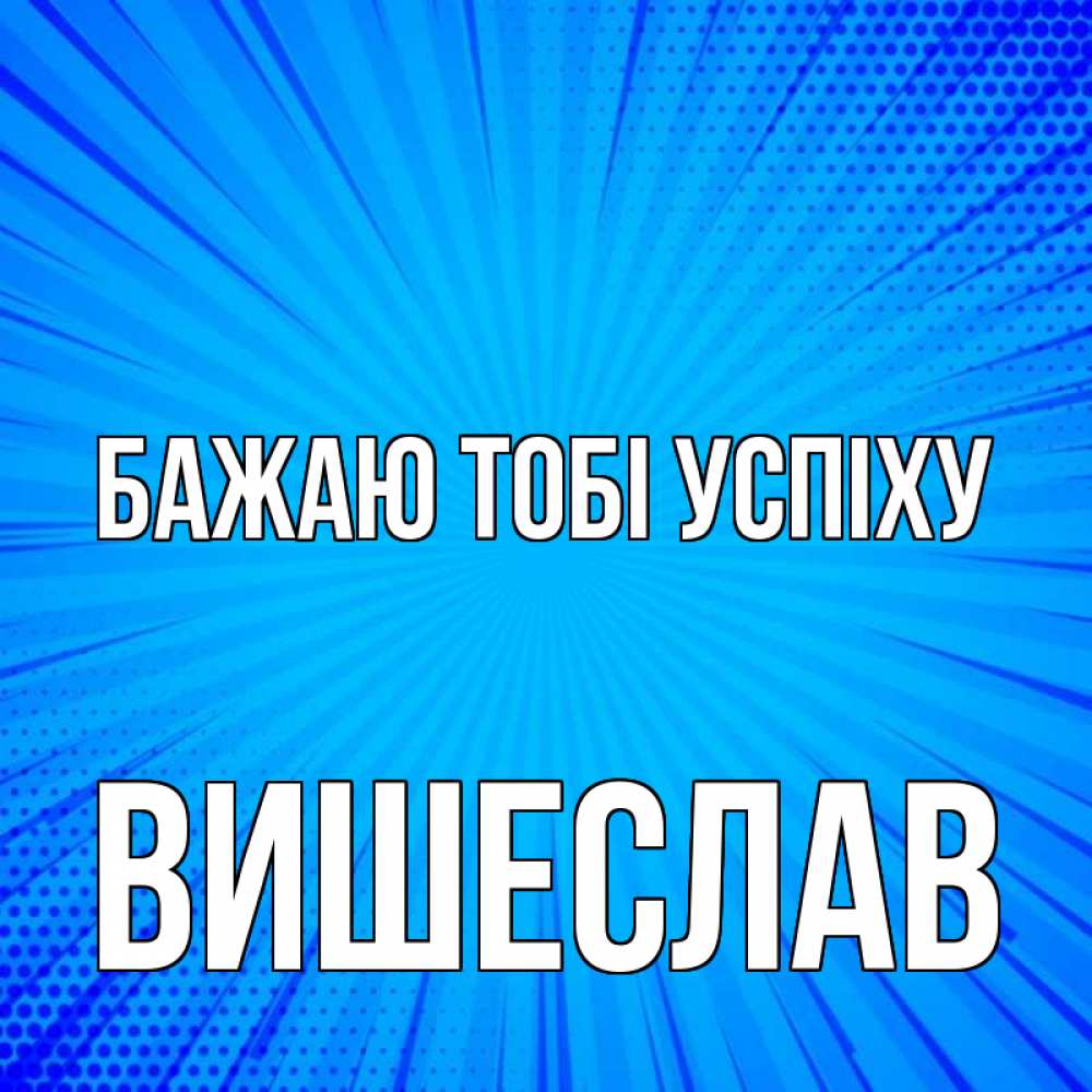 Открытка на каждый день з підписом, Вишеслав Бажаю тобі успіху на удачу Прикольна листівка з побажанням онлайн скачати безкоштовно 