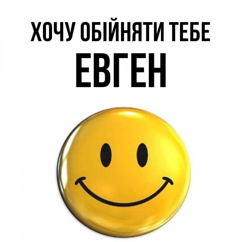 Открытка на каждый день з підписом, Евген Хочу обійняти тебе открытки которые можно подписывать онлайн по своему усмотрению бесплатно Прикольна листівка з побажанням онлайн скачати безкоштовно 