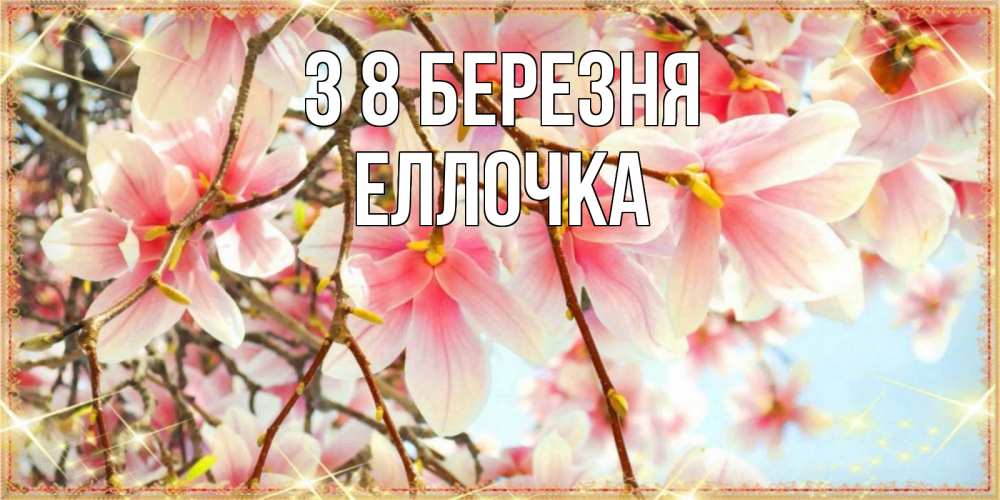Открытка на каждый день з підписом, Еллочка З 8 БЕРЕЗНЯ цветы деревьев на 8 марта Прикольна листівка з побажанням онлайн скачати безкоштовно 