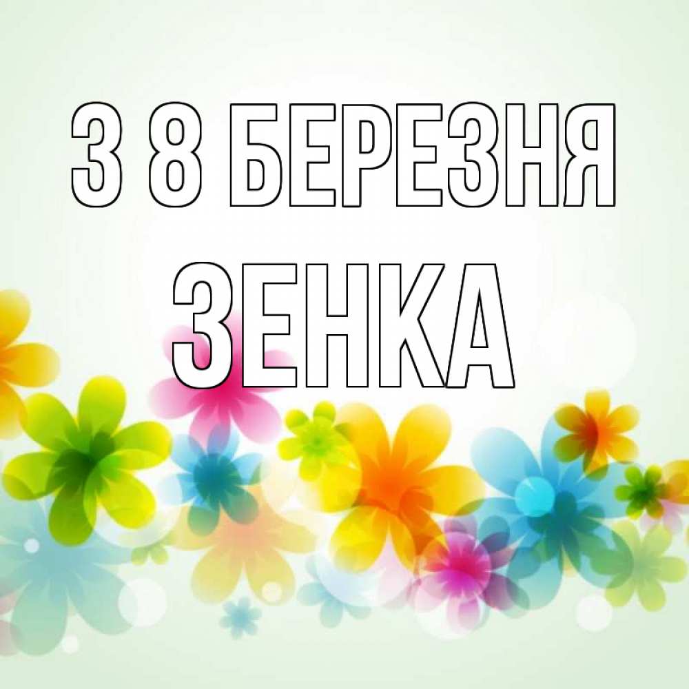 Открытка на каждый день з підписом, Зенка З 8 БЕРЕЗНЯ цветы Прикольна листівка з побажанням онлайн скачати безкоштовно 