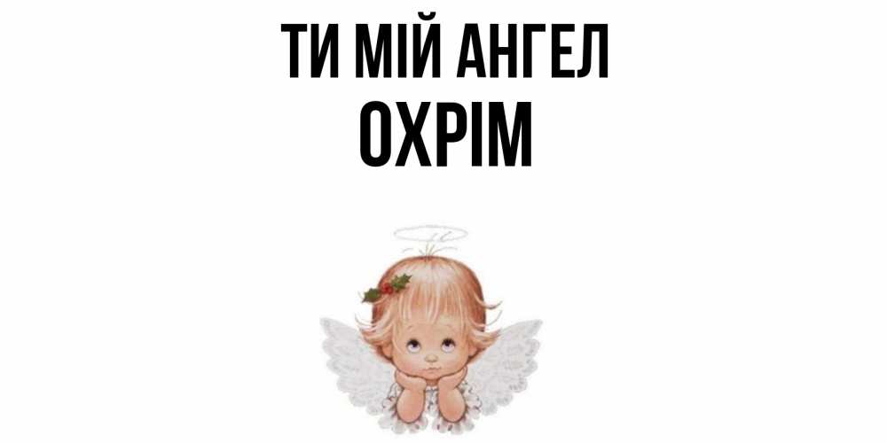 Открытка на каждый день з підписом, Охрім Ти мій ангел ангел Прикольна листівка з побажанням онлайн скачати безкоштовно 