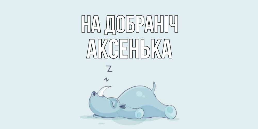 Открытка на каждый день з підписом, Аксенька На добраніч сладких снов с носорогом Прикольна листівка з побажанням онлайн скачати безкоштовно 