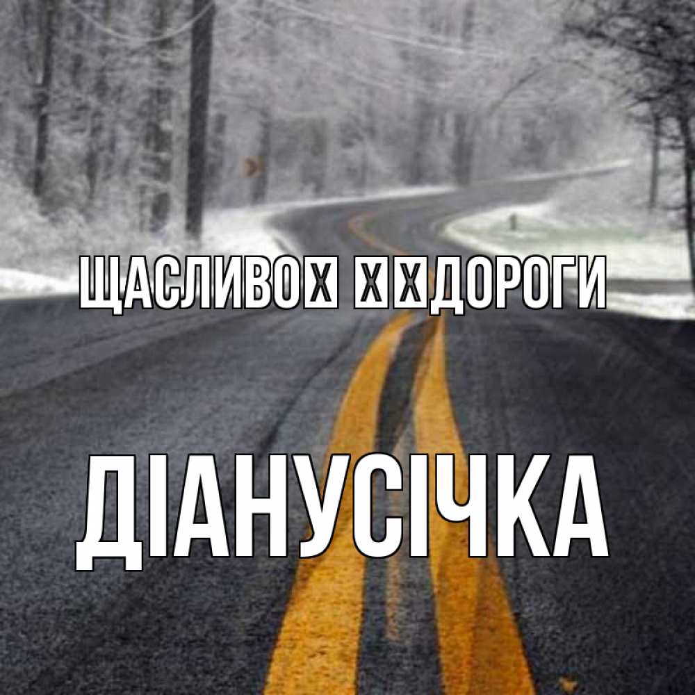 Открытка на каждый день з підписом, Діанусічка Щасливої ​​дороги хорошего вам путешествия Прикольна листівка з побажанням онлайн скачати безкоштовно 