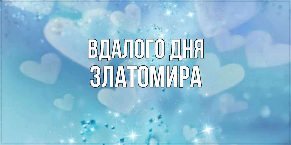 Открытка на каждый день з підписом, Златомира Вдалого дня хорошего дня Прикольна листівка з побажанням онлайн скачати безкоштовно 