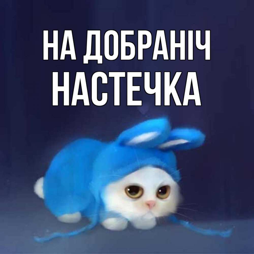 Открытка на каждый день з підписом, Настечка На добраніч кот в голубом костюме кролика с ушками Прикольна листівка з побажанням онлайн скачати безкоштовно 