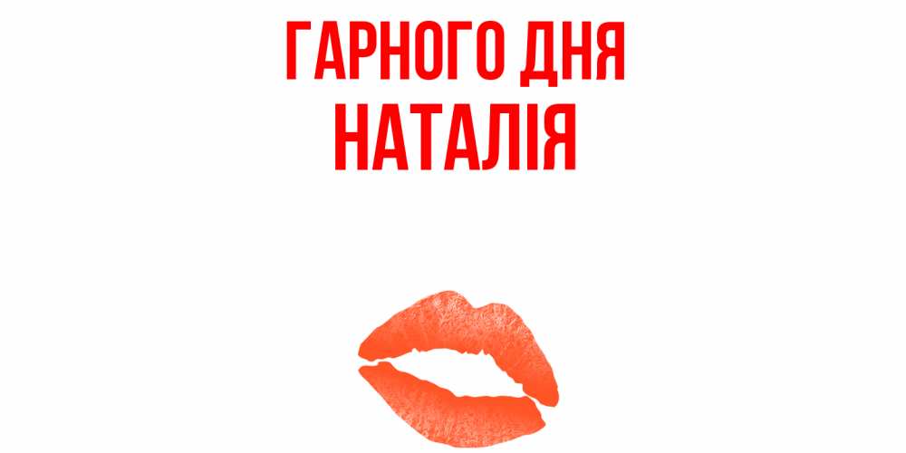 Открытка на каждый день з підписом, Наталія Гарного дня удачного дня с поцелуем Прикольна листівка з побажанням онлайн скачати безкоштовно 