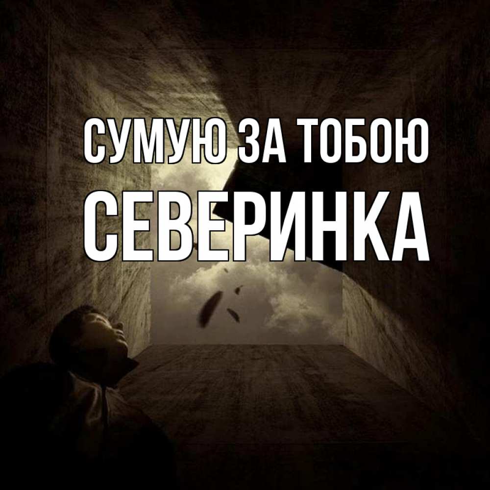 Открытка на каждый день з підписом, Северинка Сумую за тобою тут Прикольна листівка з побажанням онлайн скачати безкоштовно 