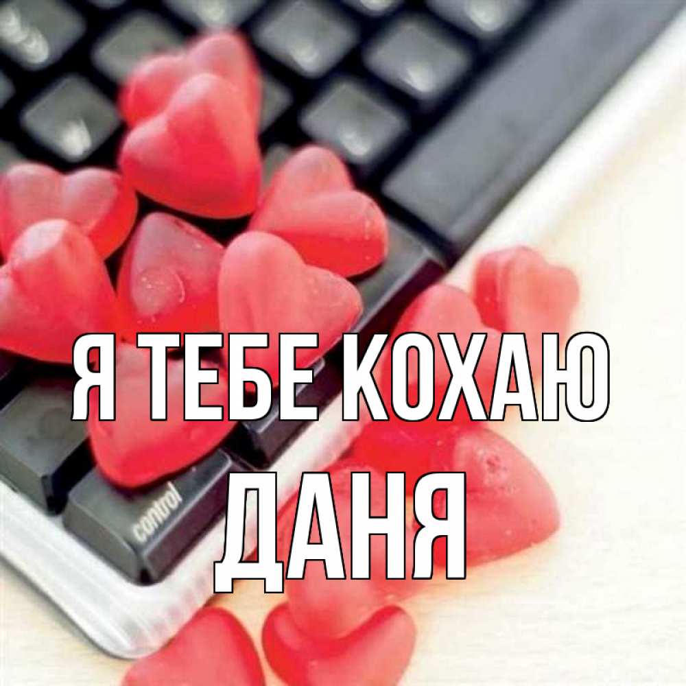 Открытка на каждый день з підписом, Даня Я тебе кохаю конфеты в виде сердец Прикольна листівка з побажанням онлайн скачати безкоштовно 
