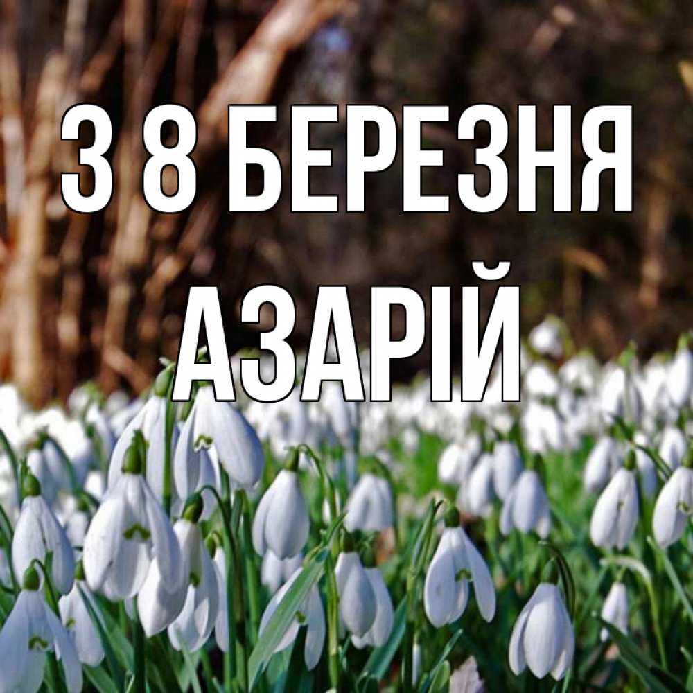 Открытка на каждый день з підписом, Азарій З 8 БЕРЕЗНЯ с подснежниками 1 Прикольна листівка з побажанням онлайн скачати безкоштовно 