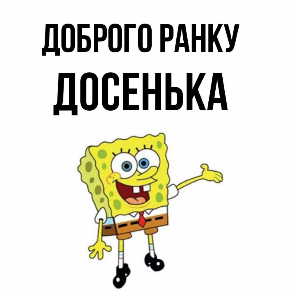 Открытка на каждый день з підписом, Досенька Доброго ранку губка боб улыбается Прикольна листівка з побажанням онлайн скачати безкоштовно 