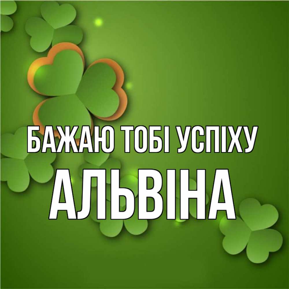 Открытка на каждый день з підписом, Альвіна Бажаю тобі успіху много трехлистных листочков клевера Прикольна листівка з побажанням онлайн скачати безкоштовно 