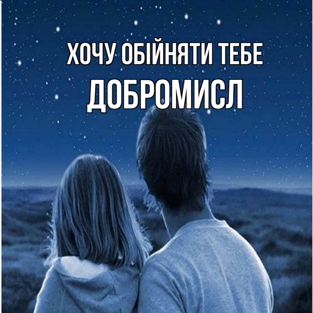 Открытка на каждый день з підписом, Добромисл Хочу обійняти тебе парень с девушкой смотрят на звезды Прикольна листівка з побажанням онлайн скачати безкоштовно 