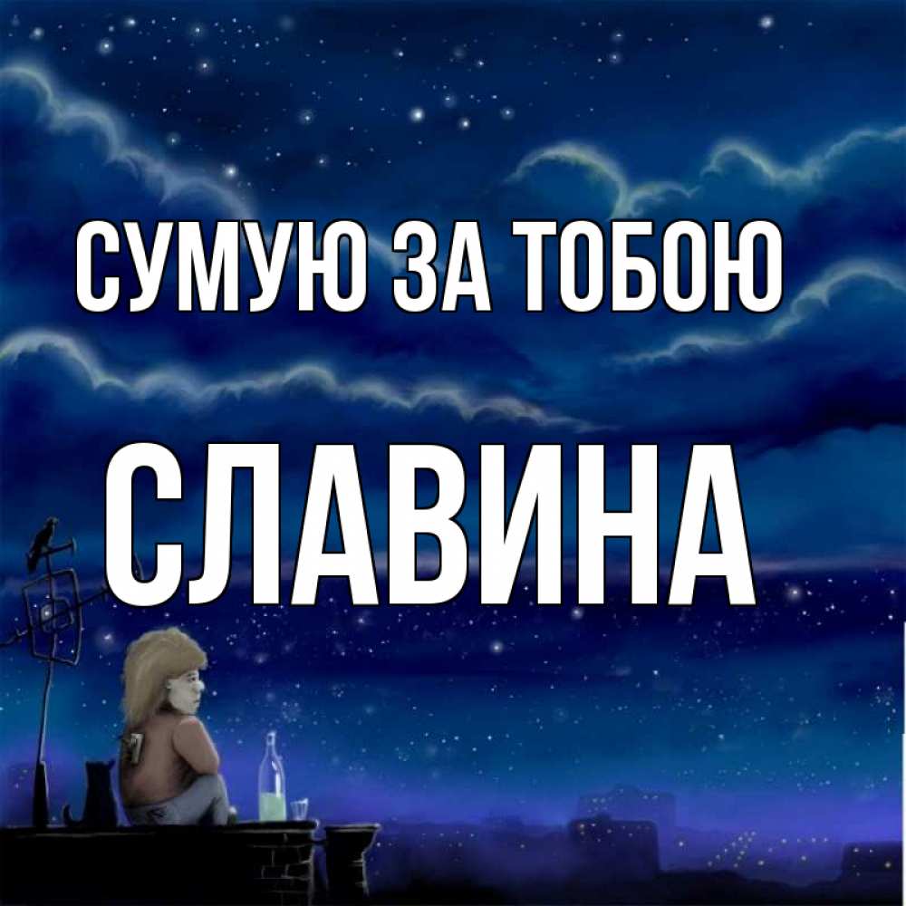 Открытка на каждый день з підписом, Славина Сумую за тобою на крыше 1 Прикольна листівка з побажанням онлайн скачати безкоштовно 