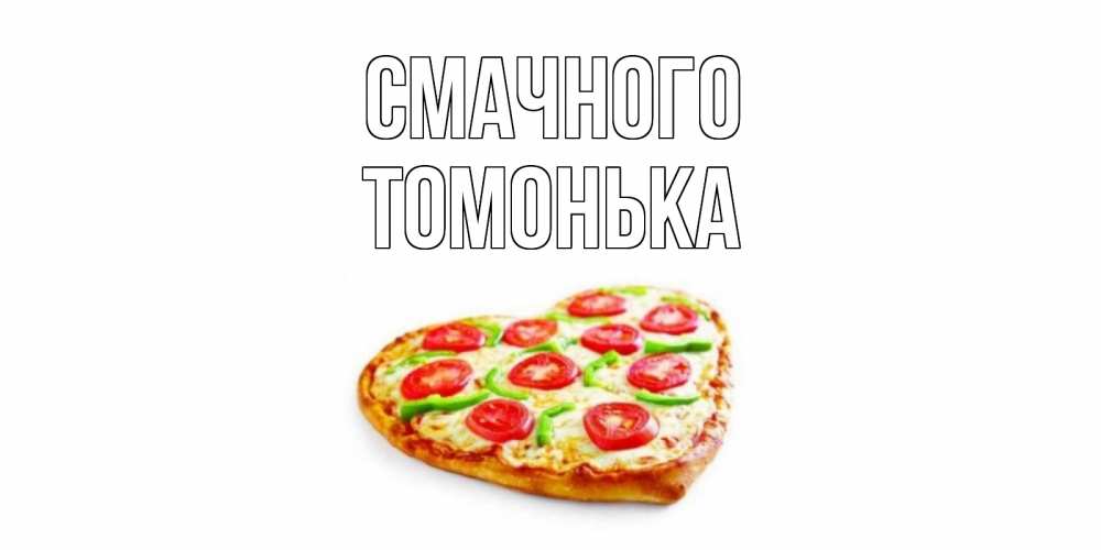 Открытка на каждый день з підписом, Томонька Смачного пицца Прикольна листівка з побажанням онлайн скачати безкоштовно 