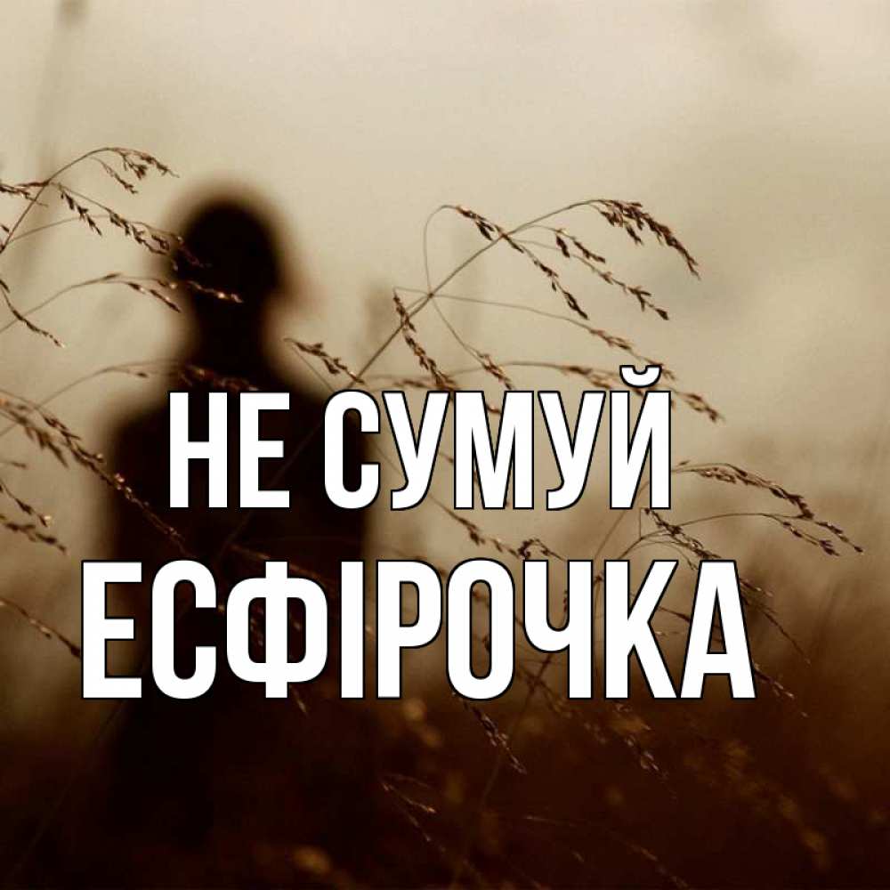 Открытка на каждый день з підписом, Есфірочка Не сумуй грусть Прикольна листівка з побажанням онлайн скачати безкоштовно 