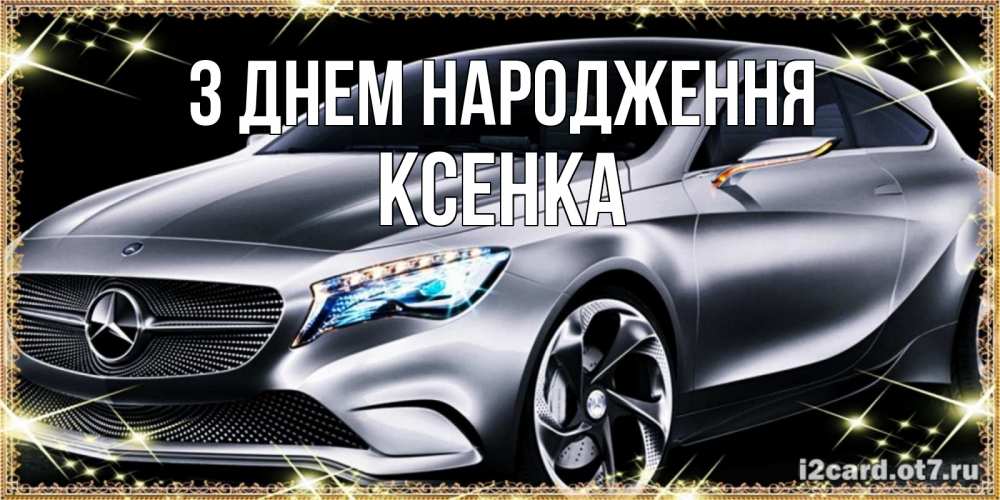 Открытка на каждый день з підписом, Ксенка З Днем народження машина мерседес супер класс Прикольна листівка з побажанням онлайн скачати безкоштовно 