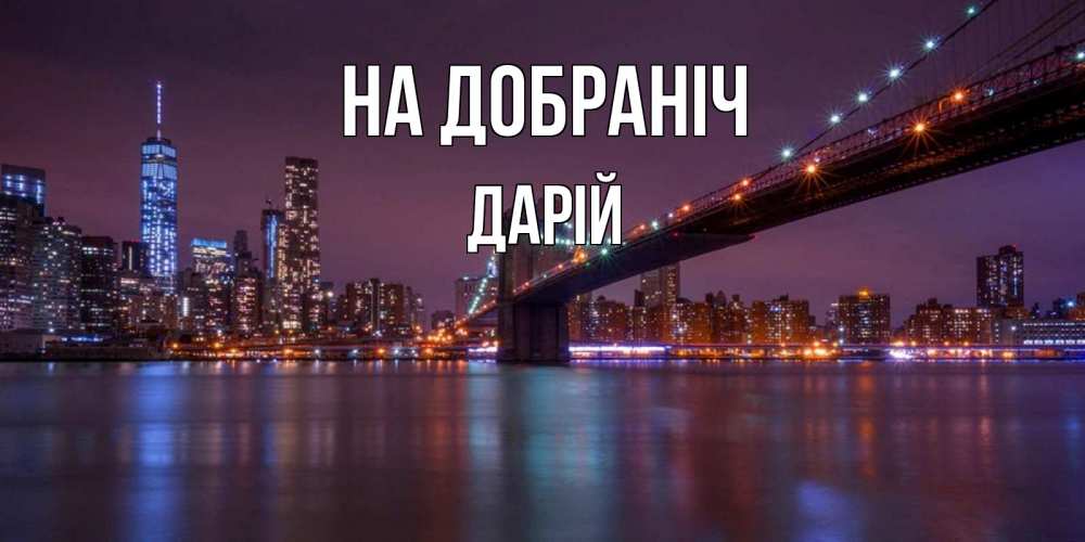 Открытка на каждый день з підписом, Дарій На добраніч ночной мост Прикольна листівка з побажанням онлайн скачати безкоштовно 