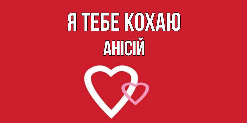 Открытка на каждый день з підписом, Анісій Я тебе кохаю сердце Прикольна листівка з побажанням онлайн скачати безкоштовно 
